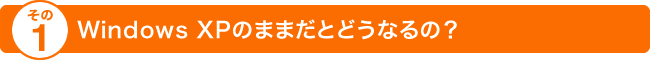 その1 Windows XPのままだとどうなるの？